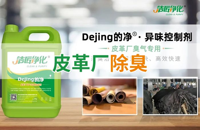 洁匠净化·的净工业除臭剂_皮革异味怎么办？Dejing的净®-制革厂专用除臭剂，皮革臭味的克星！